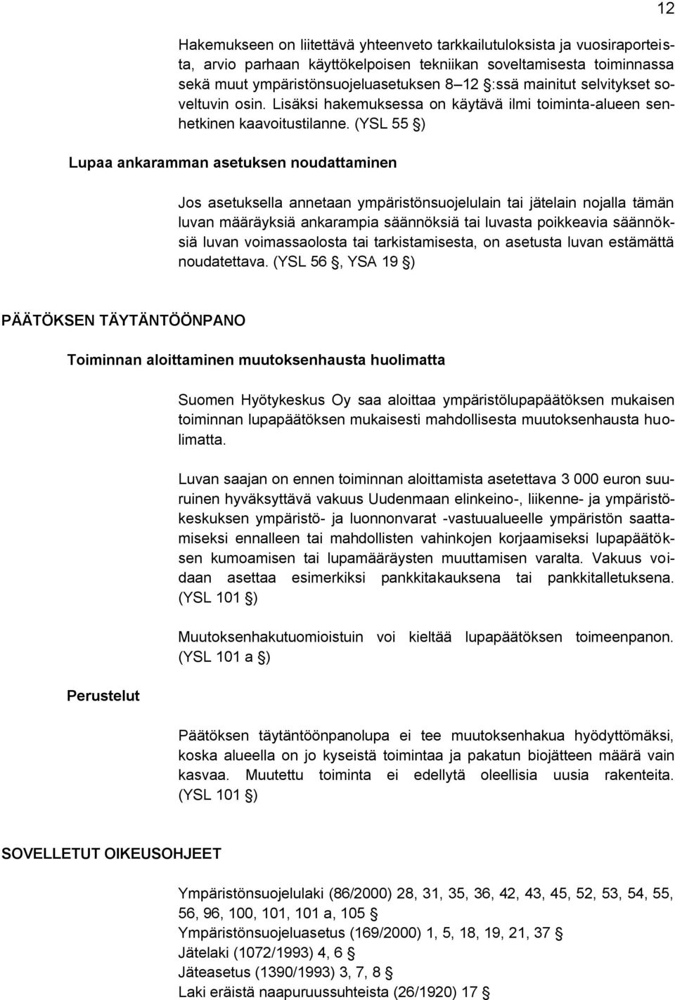 (YSL 55 ) Lupaa ankaramman asetuksen noudattaminen Jos asetuksella annetaan ympäristönsuojelulain tai jätelain nojalla tämän luvan määräyksiä ankarampia säännöksiä tai luvasta poikkeavia säännöksiä