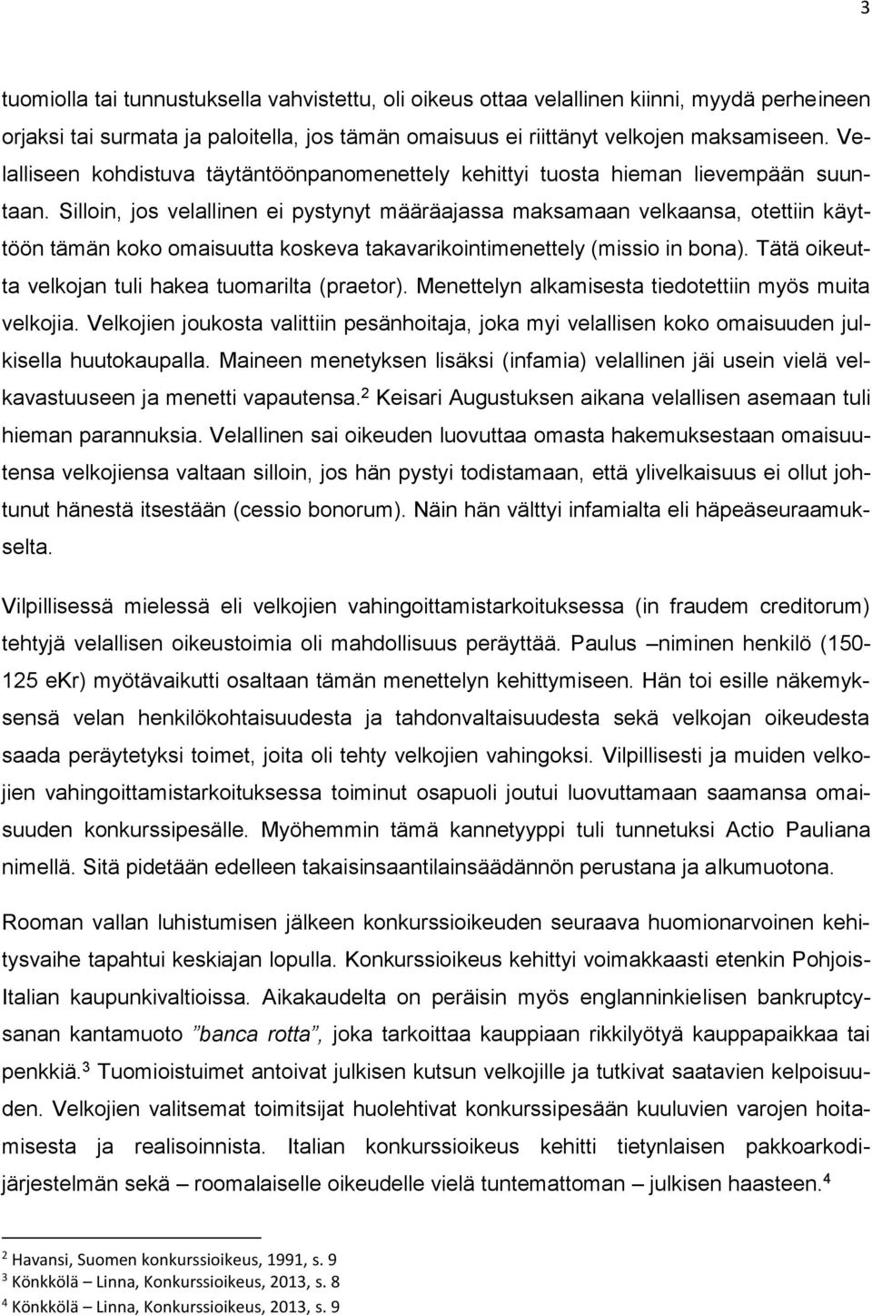 Silloin, jos velallinen ei pystynyt määräajassa maksamaan velkaansa, otettiin käyttöön tämän koko omaisuutta koskeva takavarikointimenettely (missio in bona).