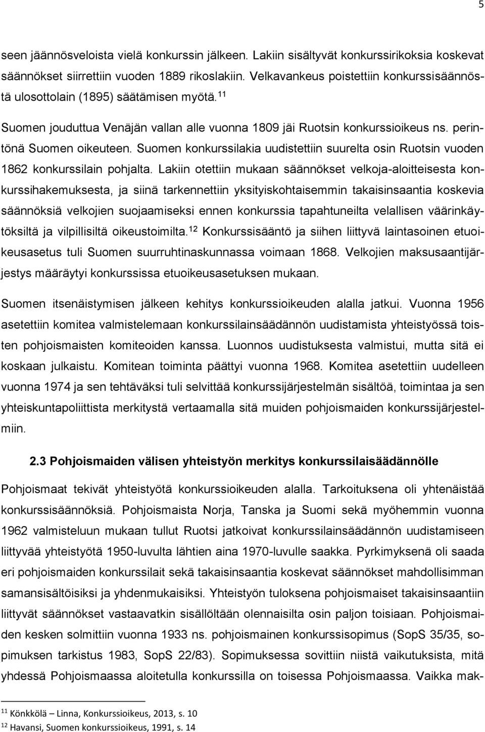 Suomen konkurssilakia uudistettiin suurelta osin Ruotsin vuoden 1862 konkurssilain pohjalta.