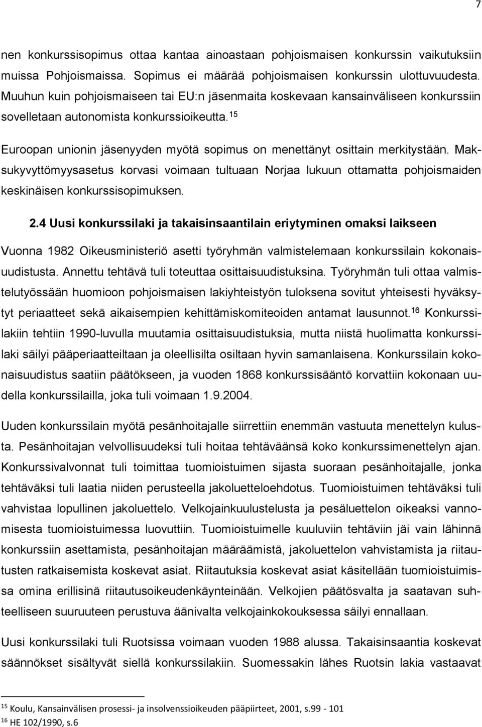 15 Euroopan unionin jäsenyyden myötä sopimus on menettänyt osittain merkitystään. Maksukyvyttömyysasetus korvasi voimaan tultuaan Norjaa lukuun ottamatta pohjoismaiden keskinäisen konkurssisopimuksen.