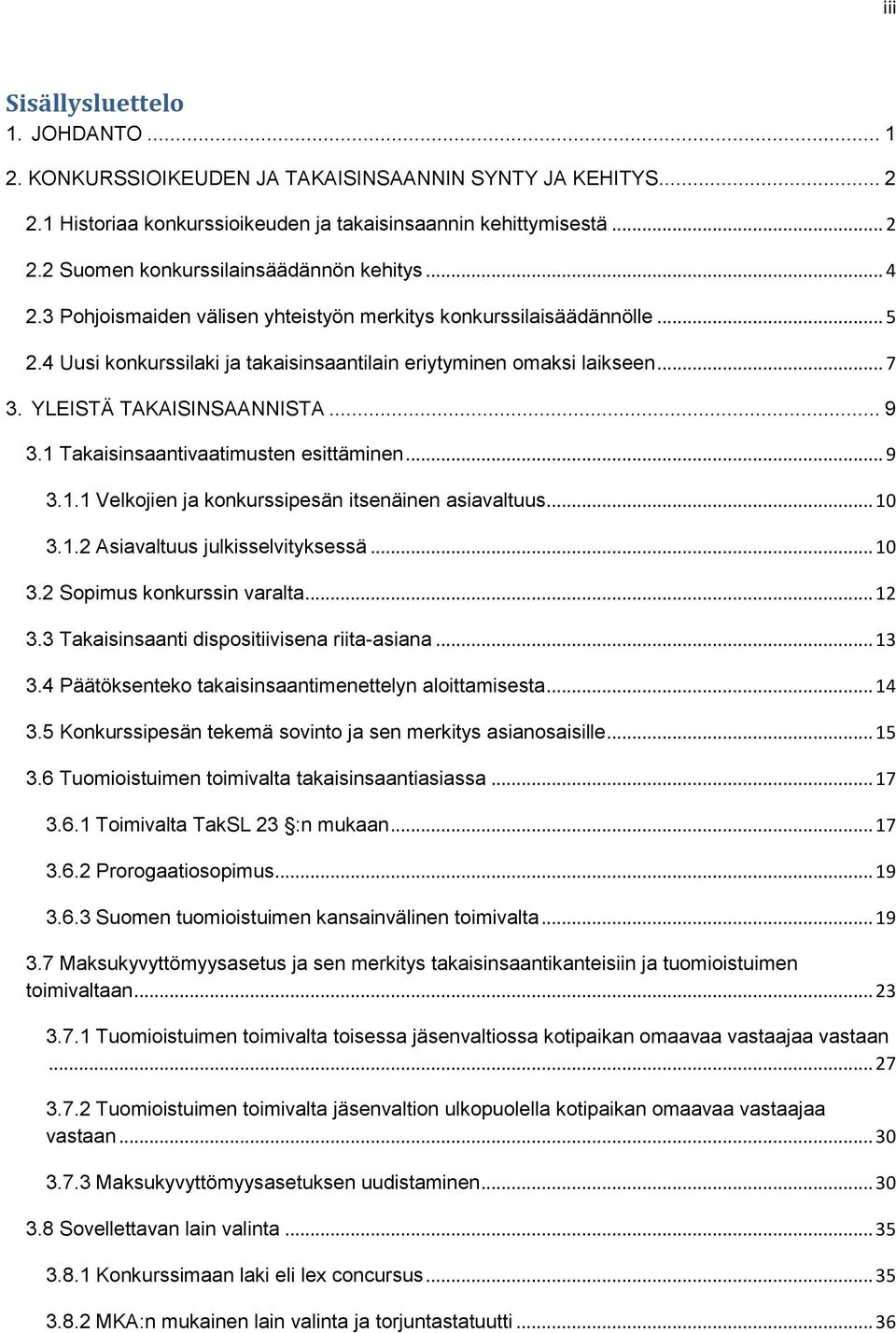 1 Takaisinsaantivaatimusten esittäminen... 9 3.1.1 Velkojien ja konkurssipesän itsenäinen asiavaltuus... 10 3.1.2 Asiavaltuus julkisselvityksessä... 10 3.2 Sopimus konkurssin varalta... 12 3.