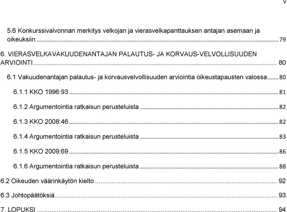 1 Vakuudenantajan palautus- ja korvausvelvollisuuden arviointia oikeustapausten valossa... 80 6.1.1 KKO 1996:93... 81 6.1.2 Argumentointia ratkaisun perusteluista.