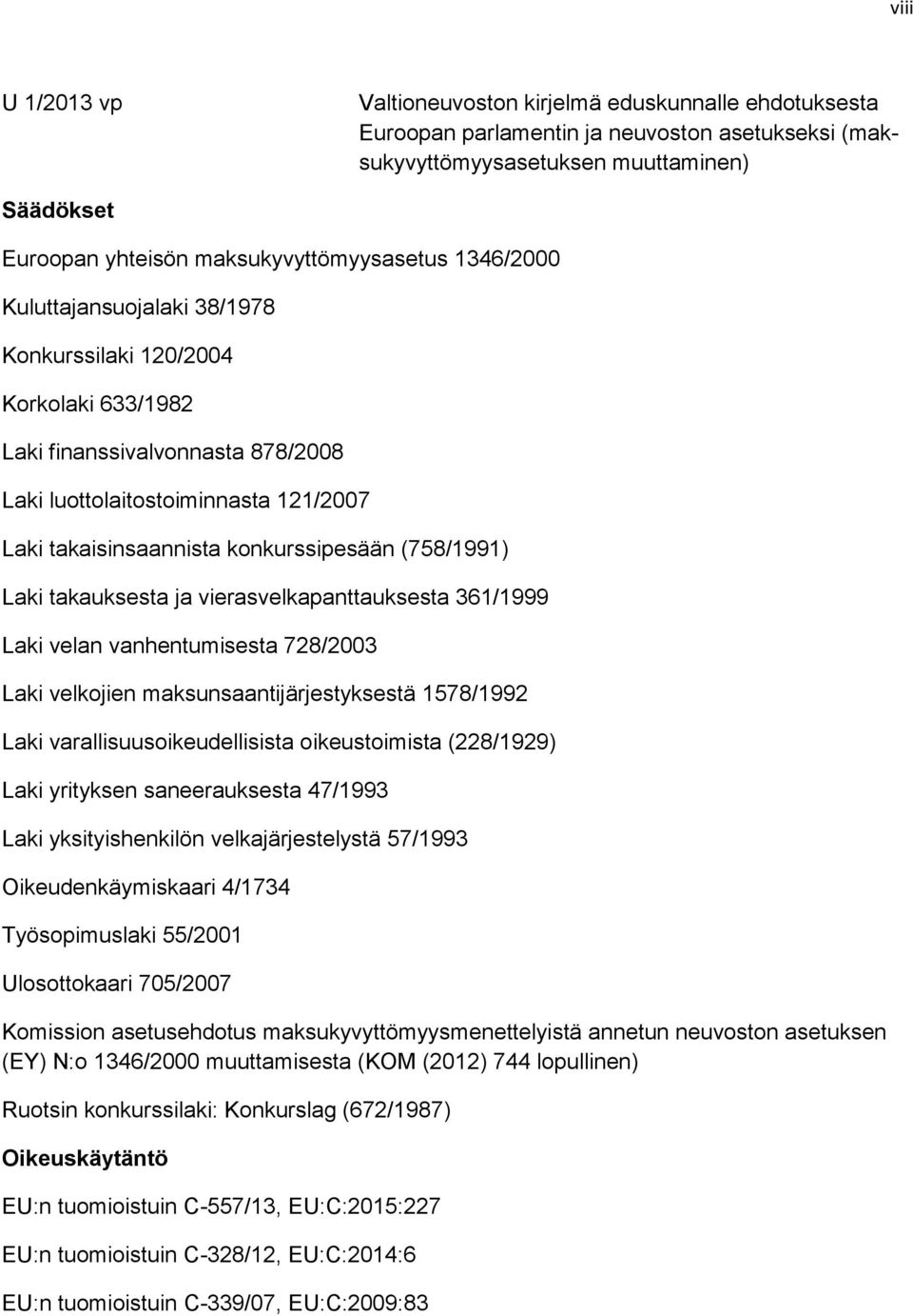 konkurssipesään (758/1991) Laki takauksesta ja vierasvelkapanttauksesta 361/1999 Laki velan vanhentumisesta 728/2003 Laki velkojien maksunsaantijärjestyksestä 1578/1992 Laki