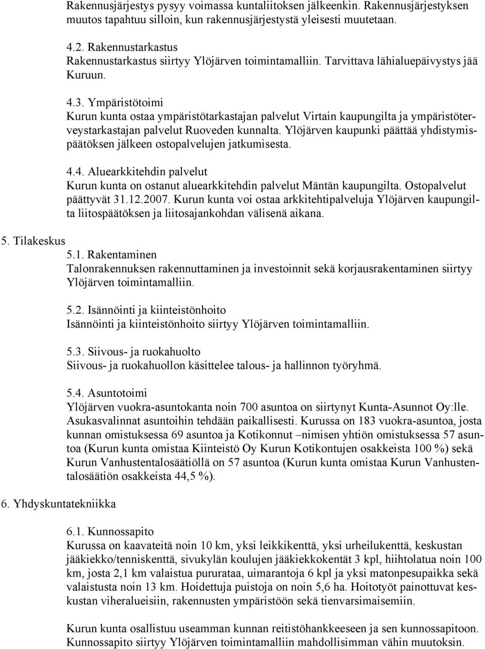 Ympäristötoimi Kurun kunta ostaa ympäristötarkastajan palvelut Virtain kaupungilta ja ympäristöterveystarkastajan palvelut Ruoveden kunnalta.