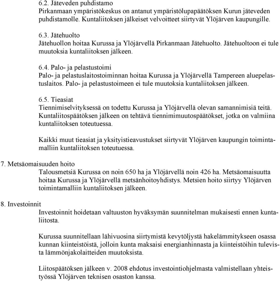 Palo- ja pelastustoimi Palo- ja pelastuslaitostoiminnan hoitaa Kurussa ja Ylöjärvellä Tampereen aluepelastuslaitos. Palo- ja pelastustoimeen ei tule muutoksia kuntaliitoksen jälkeen. 6.5.