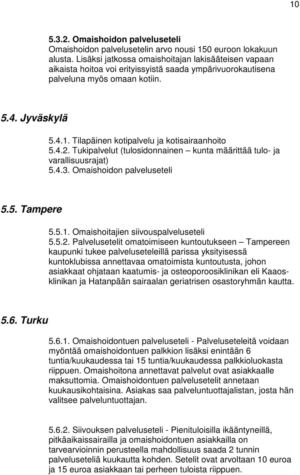 Tilapäinen kotipalvelu ja kotisairaanhoito 5.4.2. Tukipalvelut (tulosidonnainen kunta määrittää tulo- ja varallisuusrajat) 5.4.3. Omaishoidon palveluseteli 5.5. Tampere 5.5.1.