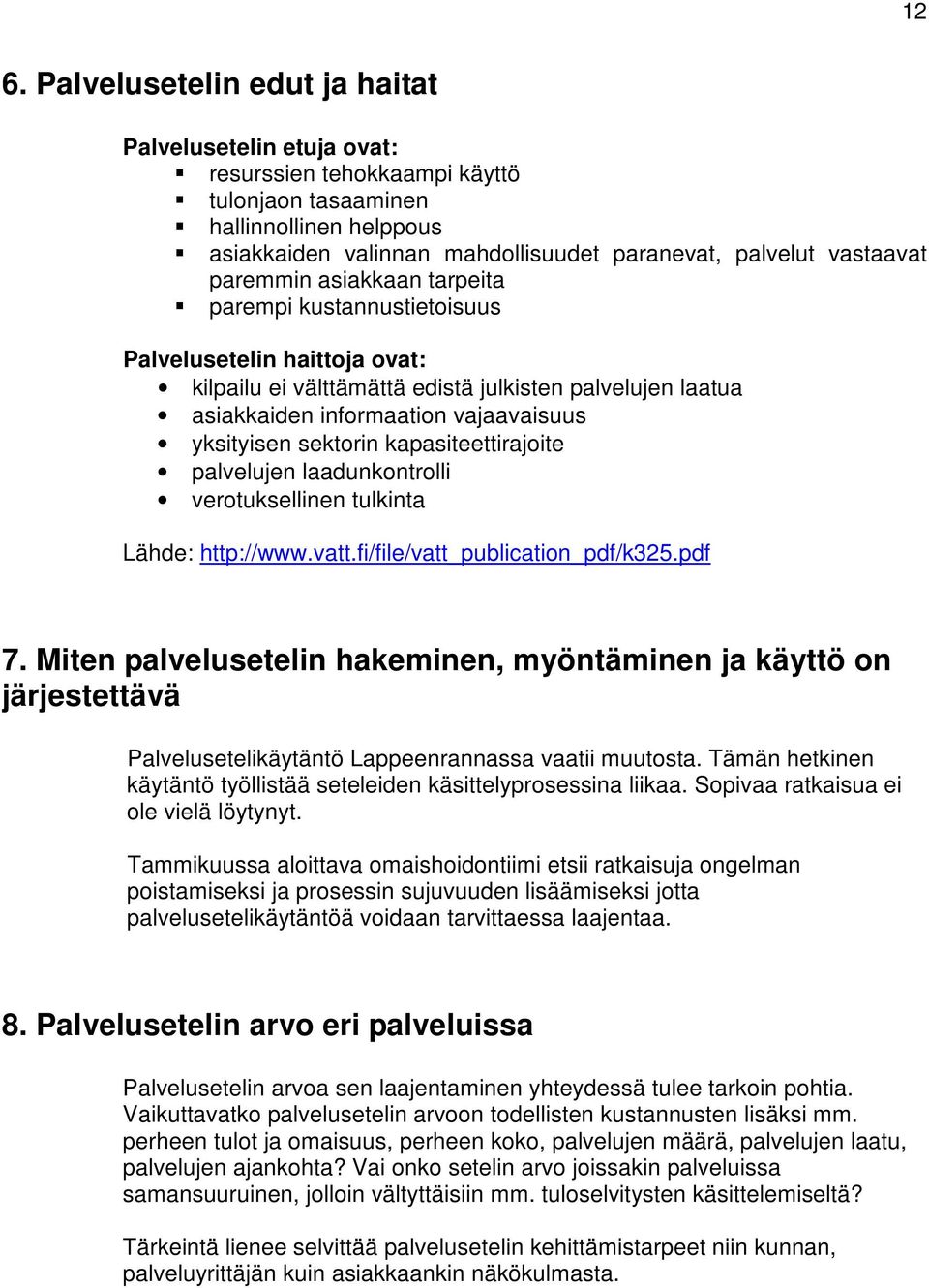 yksityisen sektorin kapasiteettirajoite palvelujen laadunkontrolli verotuksellinen tulkinta Lähde: http://www.vatt.fi/file/vatt_publication_pdf/k325.pdf 7.