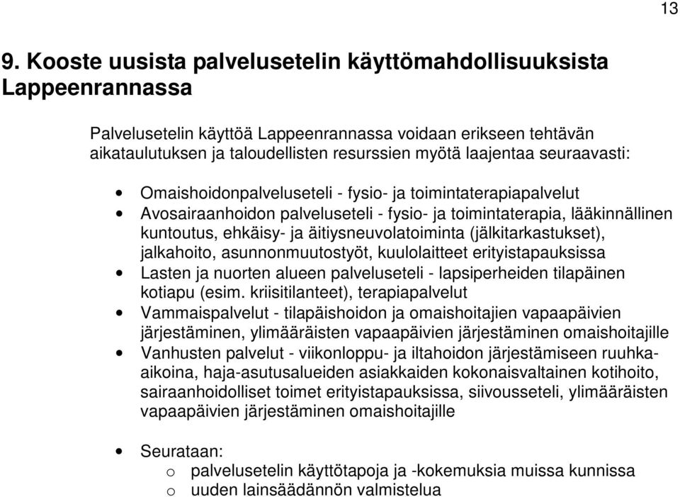 äitiysneuvolatoiminta (jälkitarkastukset), jalkahoito, asunnonmuutostyöt, kuulolaitteet erityistapauksissa Lasten ja nuorten alueen palveluseteli - lapsiperheiden tilapäinen kotiapu (esim.