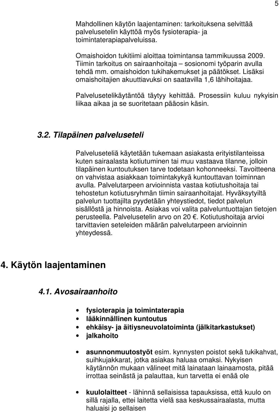 Palvelusetelikäytäntöä täytyy kehittää. Prosessiin kuluu nykyisin liikaa aikaa ja se suoritetaan pääosin käsin. 3.2.