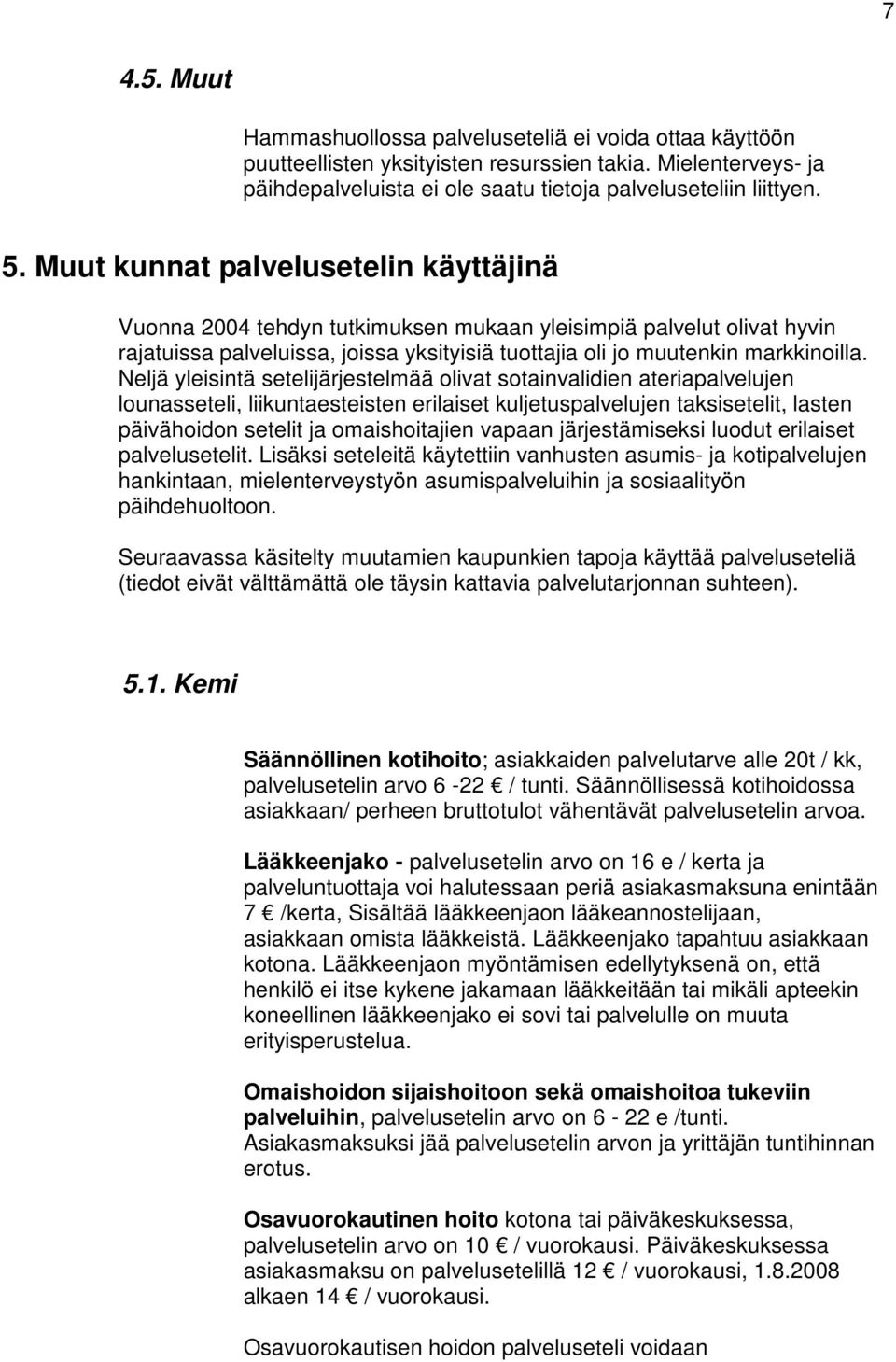 Neljä yleisintä setelijärjestelmää olivat sotainvalidien ateriapalvelujen lounasseteli, liikuntaesteisten erilaiset kuljetuspalvelujen taksisetelit, lasten päivähoidon setelit ja omaishoitajien