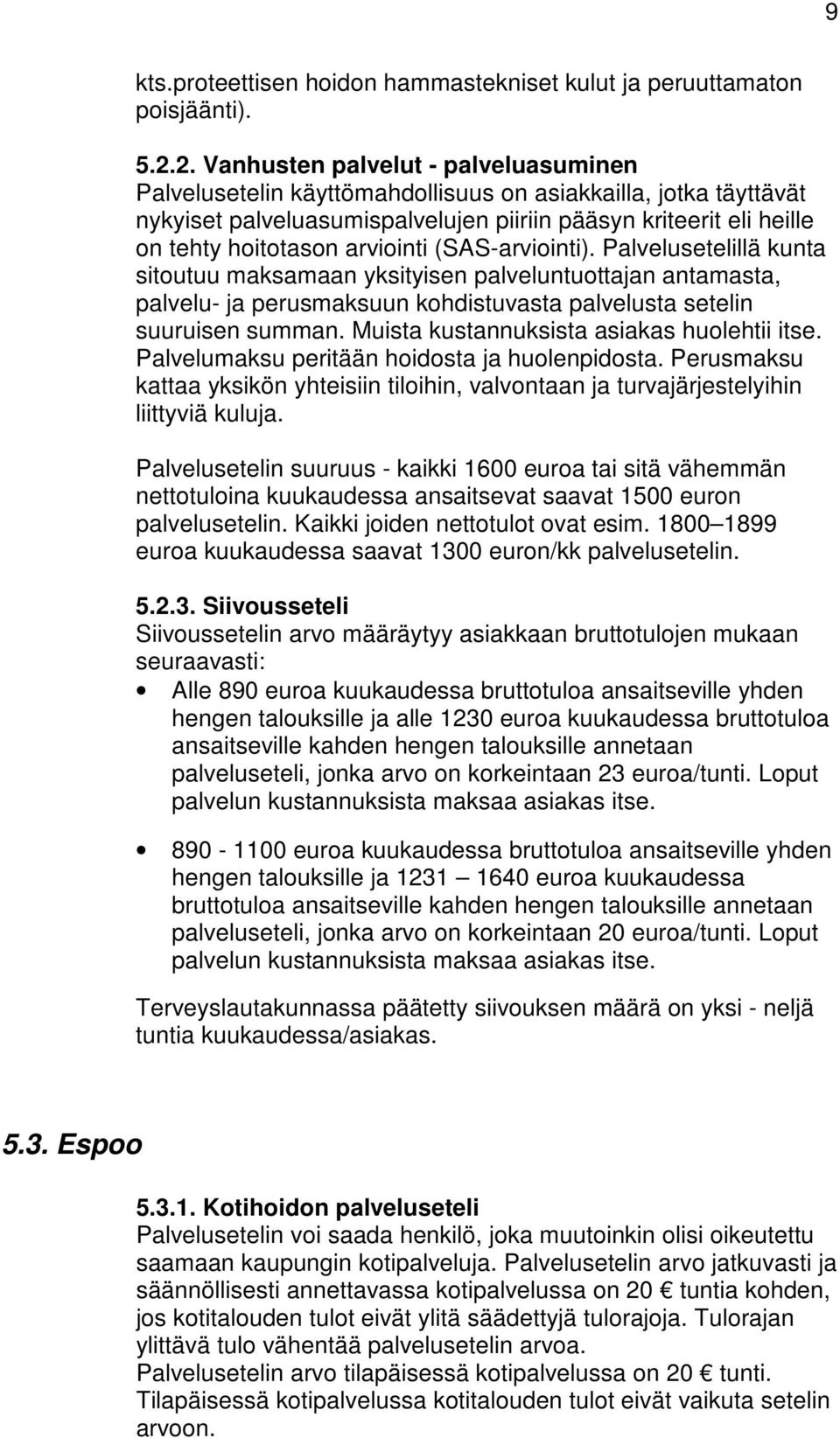 arviointi (SAS-arviointi). Palvelusetelillä kunta sitoutuu maksamaan yksityisen palveluntuottajan antamasta, palvelu- ja perusmaksuun kohdistuvasta palvelusta setelin suuruisen summan.