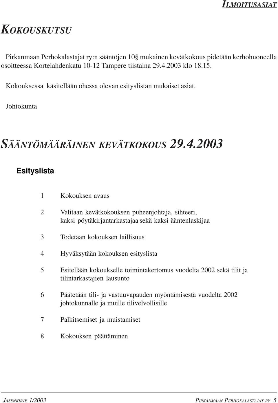 2003 Esityslista 1 Kokouksen avaus 2 Valitaan kevätkokouksen puheenjohtaja, sihteeri, kaksi pöytäkirjantarkastajaa sekä kaksi ääntenlaskijaa 3 Todetaan kokouksen laillisuus 4 Hyväksytään kokouksen