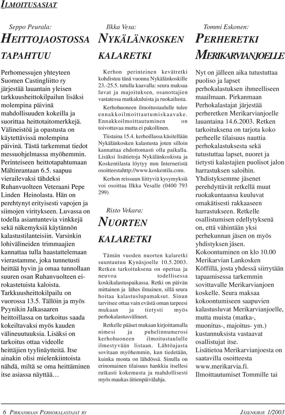 Perinteiseen heittotapahtumaan Mältinrantaan 6.5. saapuu vierailevaksi tähdeksi Ruhanvuolteen Veteraani Pepe Linden Heinolasta. Hän on perehtynyt erityisesti vapojen ja siimojen viritykseen.