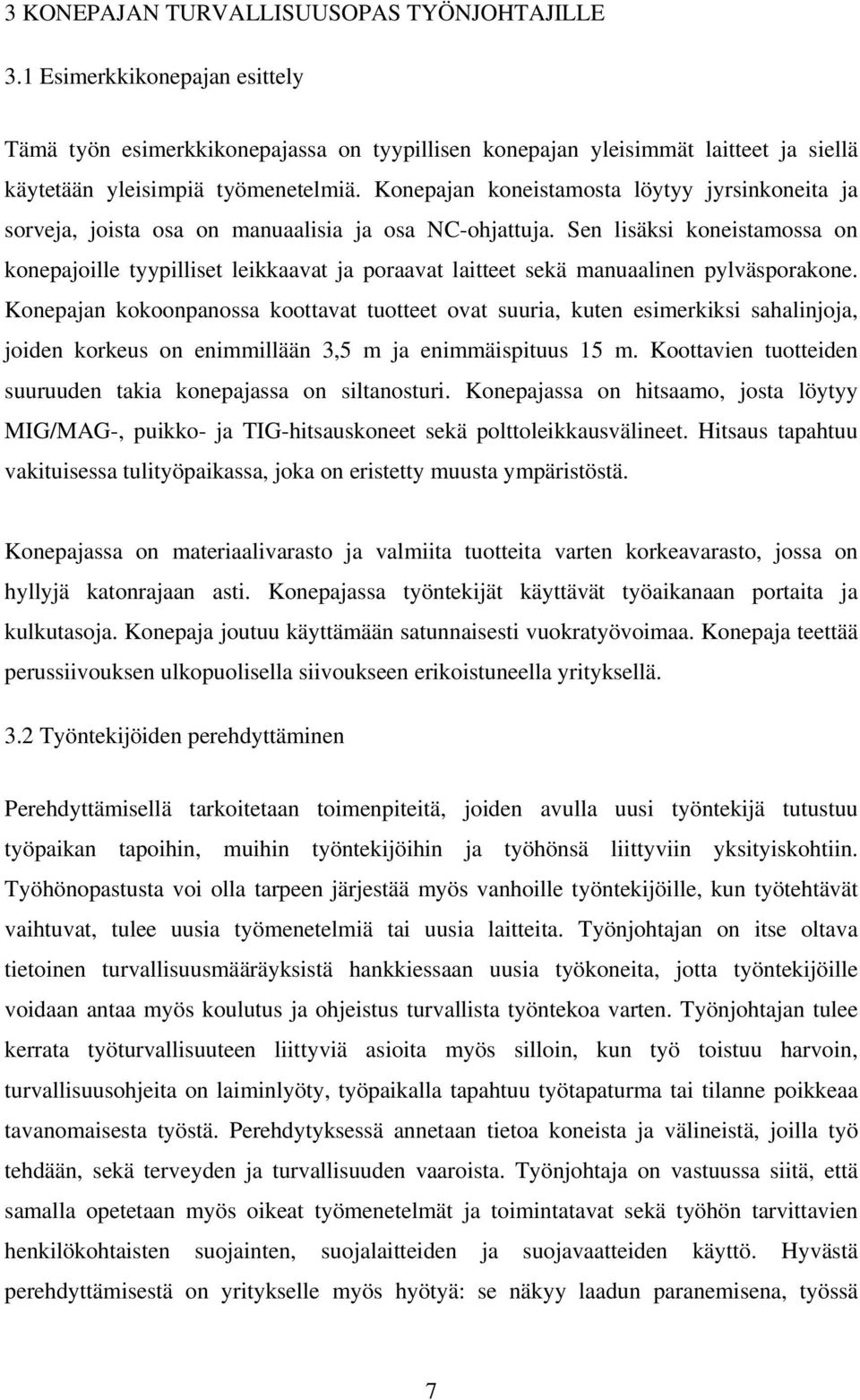 Sen lisäksi koneistamossa on konepajoille tyypilliset leikkaavat ja poraavat laitteet sekä manuaalinen pylväsporakone.