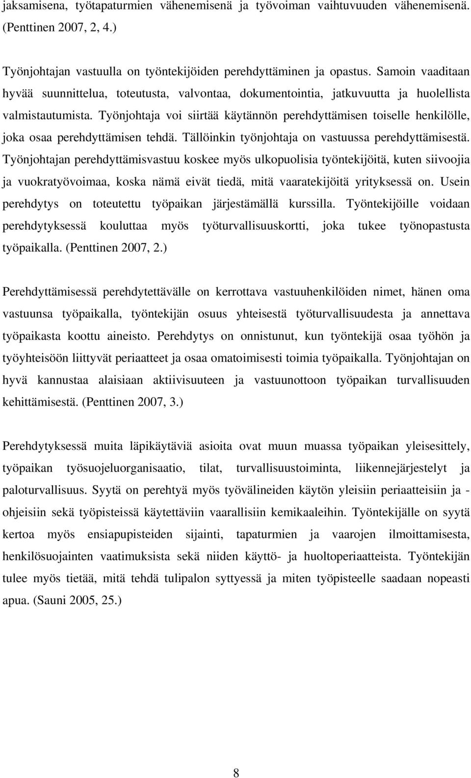 Työnjohtaja voi siirtää käytännön perehdyttämisen toiselle henkilölle, joka osaa perehdyttämisen tehdä. Tällöinkin työnjohtaja on vastuussa perehdyttämisestä.