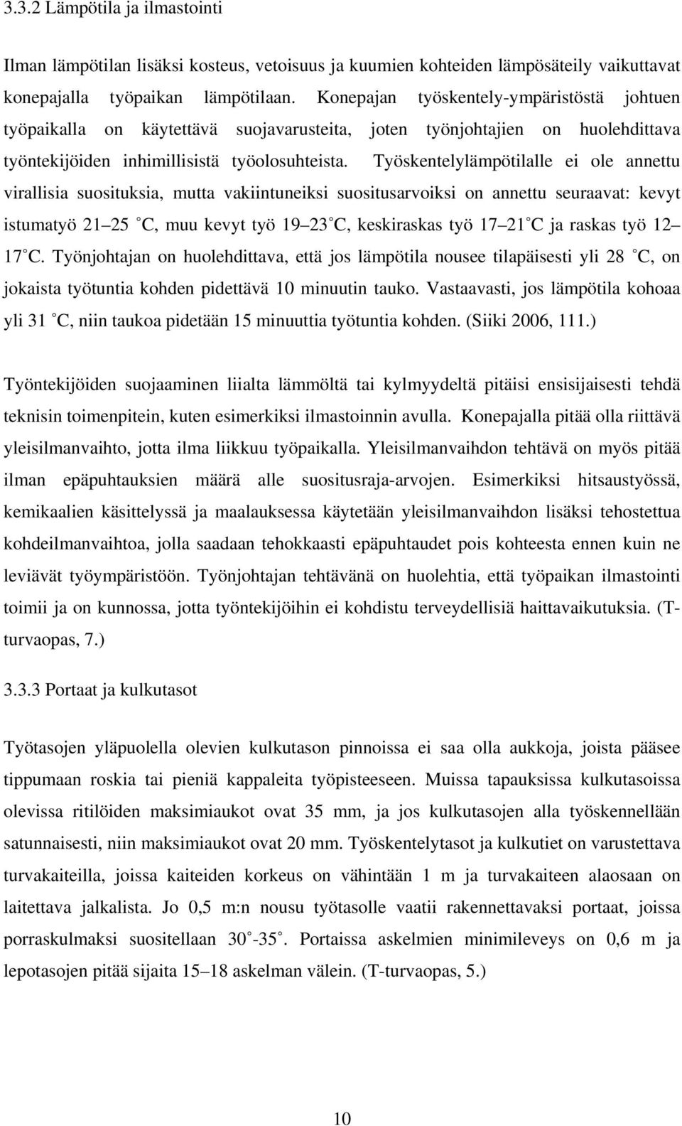 Työskentelylämpötilalle ei ole annettu virallisia suosituksia, mutta vakiintuneiksi suositusarvoiksi on annettu seuraavat: kevyt istumatyö 21 25 C, muu kevyt työ 19 23 C, keskiraskas työ 17 21 C ja