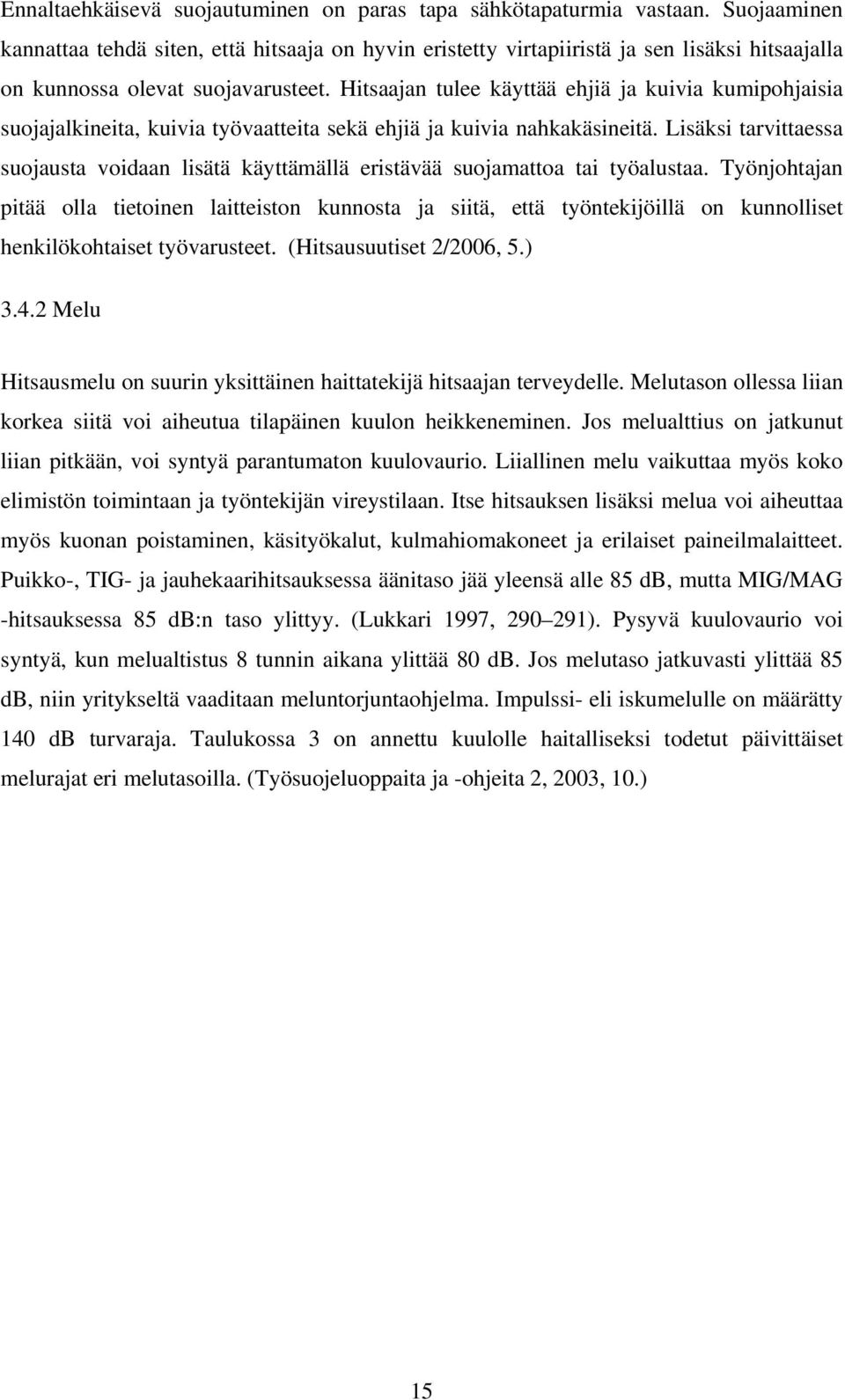 Hitsaajan tulee käyttää ehjiä ja kuivia kumipohjaisia suojajalkineita, kuivia työvaatteita sekä ehjiä ja kuivia nahkakäsineitä.