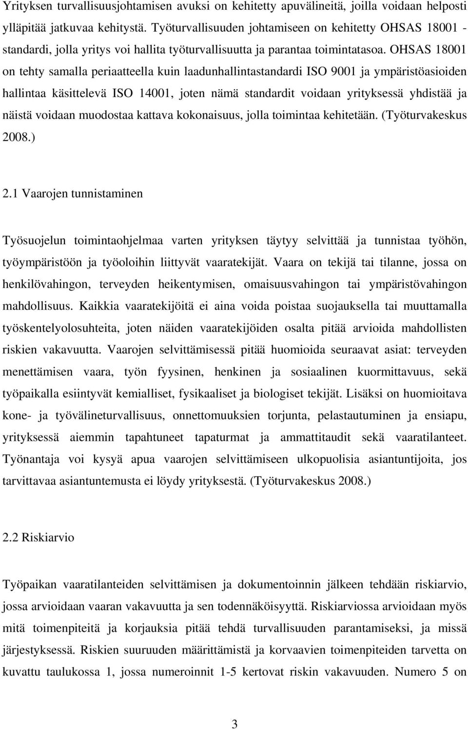 OHSAS 18001 on tehty samalla periaatteella kuin laadunhallintastandardi ISO 9001 ja ympäristöasioiden hallintaa käsittelevä ISO 14001, joten nämä standardit voidaan yrityksessä yhdistää ja näistä