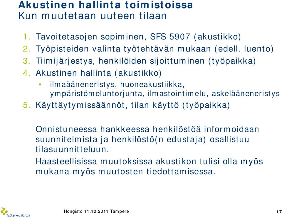 Akustinen hallinta (akustikko) ilmaääneneristys, huoneakustiikka, ympäristömeluntorjunta, ilmastointimelu, askelääneneristys 5.