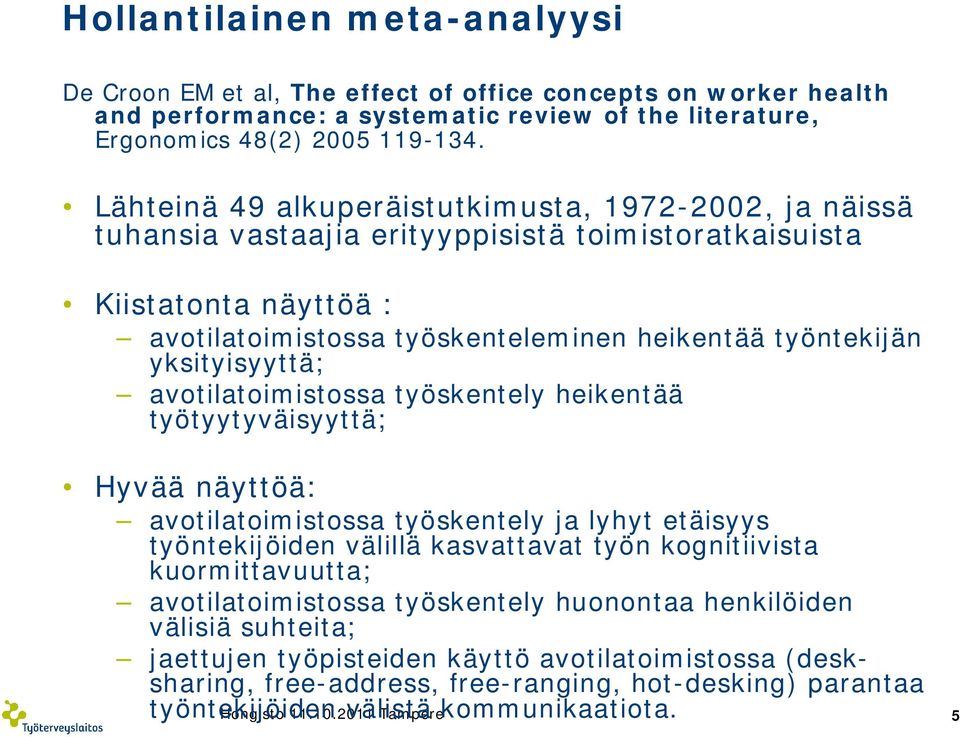 yksityisyyttä; avotilatoimistossa työskentely heikentää työtyytyväisyyttä; Hyvää näyttöä: avotilatoimistossa työskentely ja lyhyt etäisyys työntekijöiden välillä kasvattavat työn kognitiivista