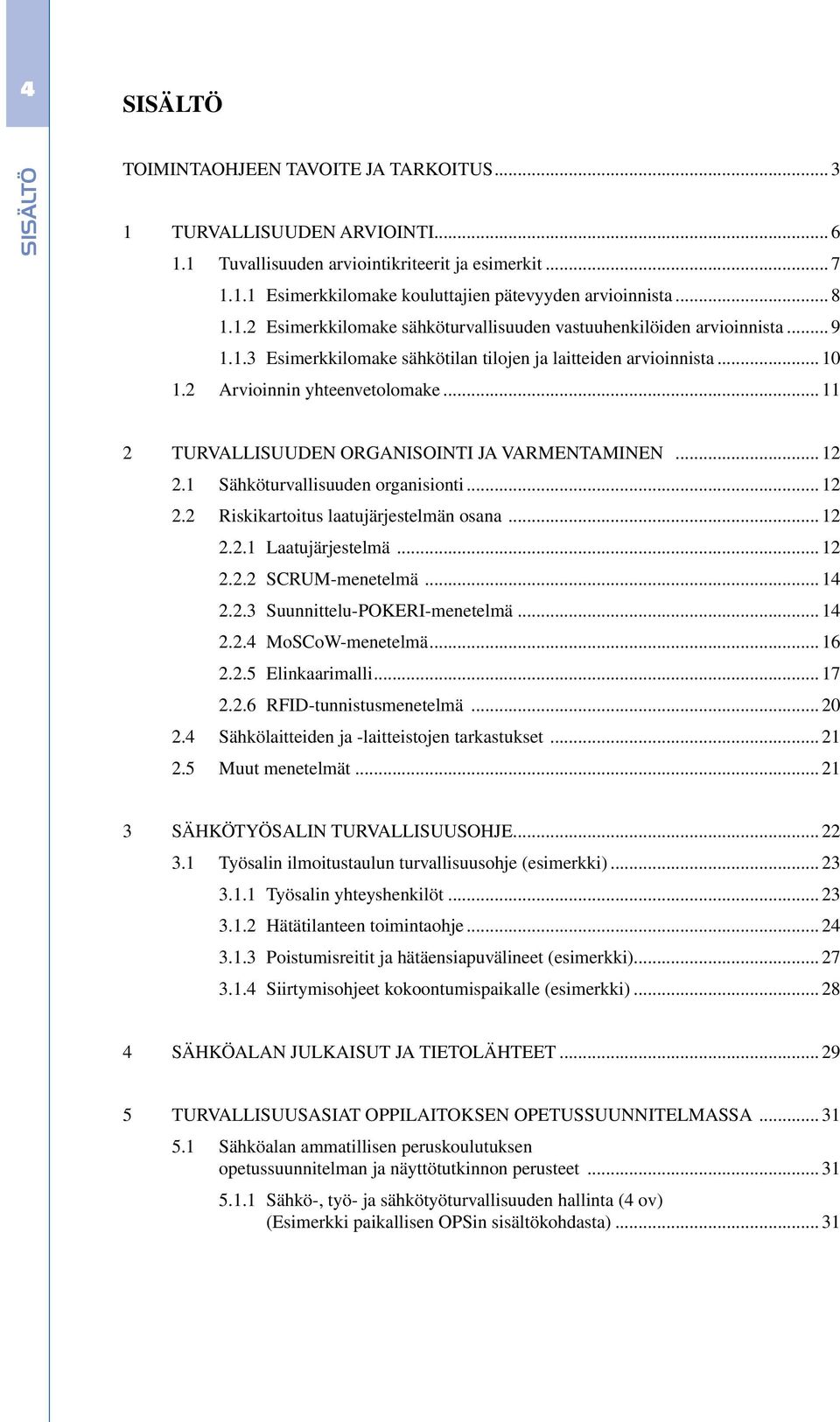 .. 11 2 TURVALLISUUDEN ORGANISOINTI JA VARMENTAMINEN... 12 2.1 Sähköturvallisuuden organisionti... 12 2.2 Riskikartoitus laatujärjestelmän osana... 12 2.2.1 Laatujärjestelmä... 12 2.2.2 SCRUM-menetelmä.