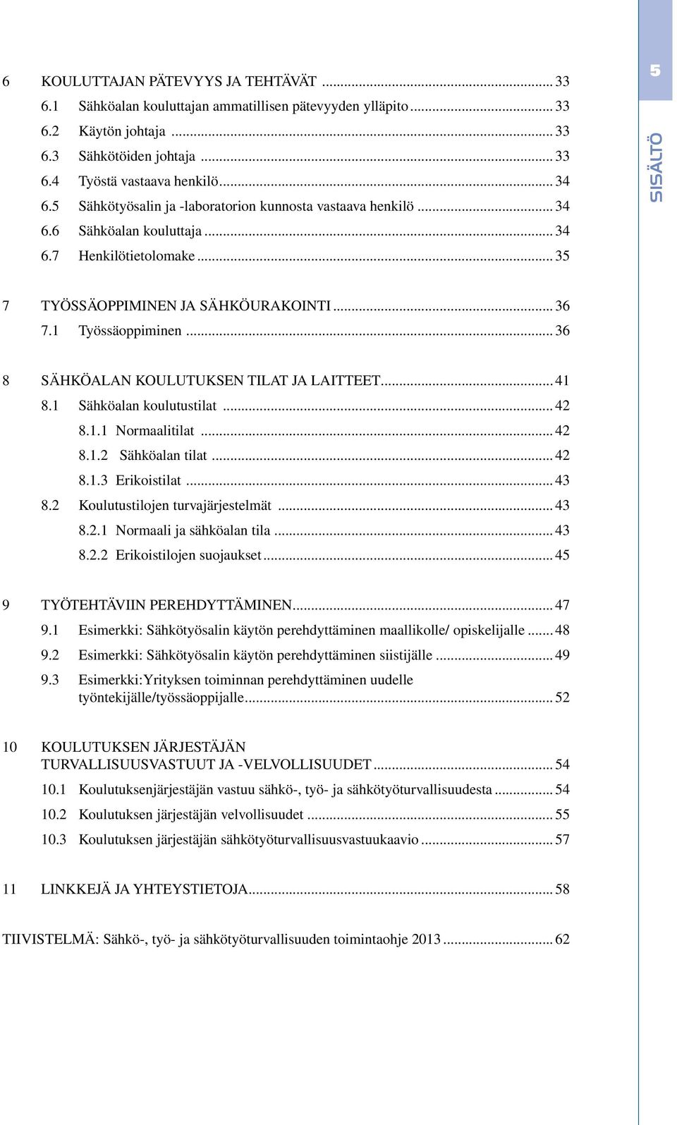 .. 36 8 SÄHKÖALAN KOULUTUKSEN TILAT JA LAITTEET... 41 8.1 Sähköalan koulutustilat... 42 8.1.1 Normaalitilat... 42 8.1.2 Sähköalan tilat... 42 8.1.3 Erikoistilat... 43 8.