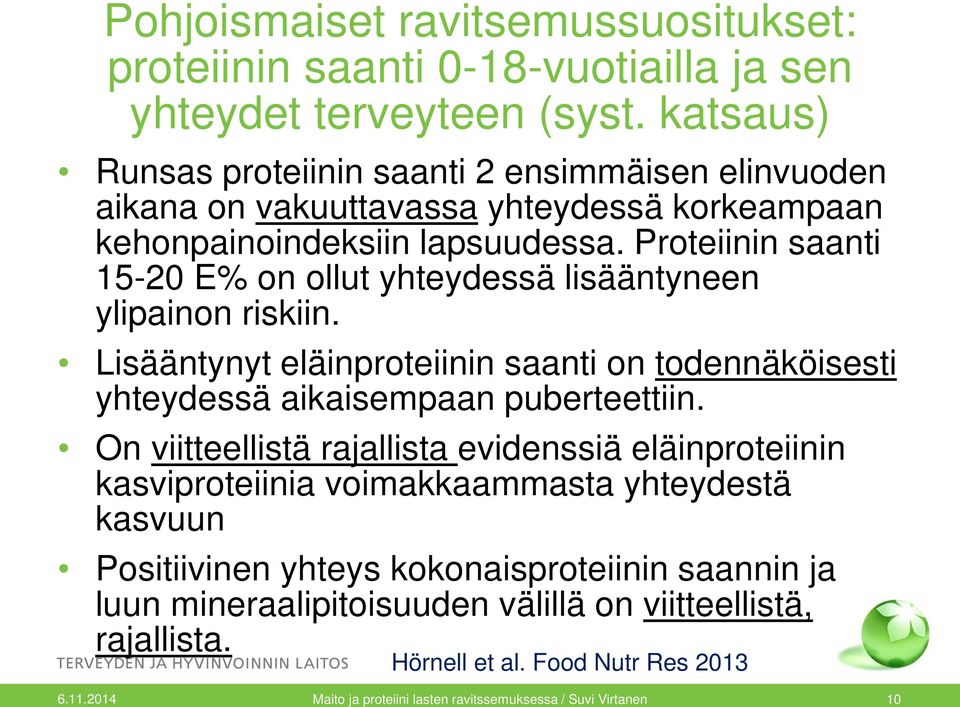 Proteiinin saanti 15-20 E% on ollut yhteydessä lisääntyneen ylipainon riskiin. Lisääntynyt eläinproteiinin saanti on todennäköisesti yhteydessä aikaisempaan puberteettiin.