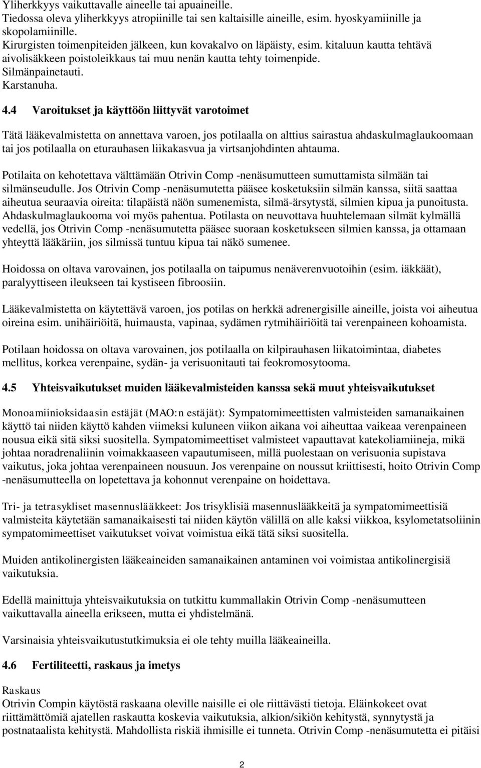 4 Varoitukset ja käyttöön liittyvät varotoimet Tätä lääkevalmistetta on annettava varoen, jos potilaalla on alttius sairastua ahdaskulmaglaukoomaan tai jos potilaalla on eturauhasen liikakasvua ja