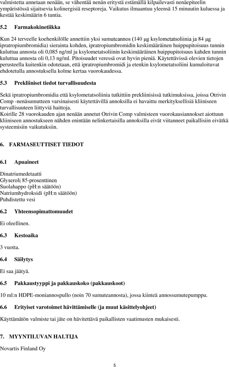 2 Farmakokinetiikka Kun 24 terveelle koehenkilölle annettiin yksi sumuteannos (140 μg ksylometatsoliinia ja 84 μg ipratropiumbromidia) sierainta kohden, ipratropiumbromidin keskimääräinen