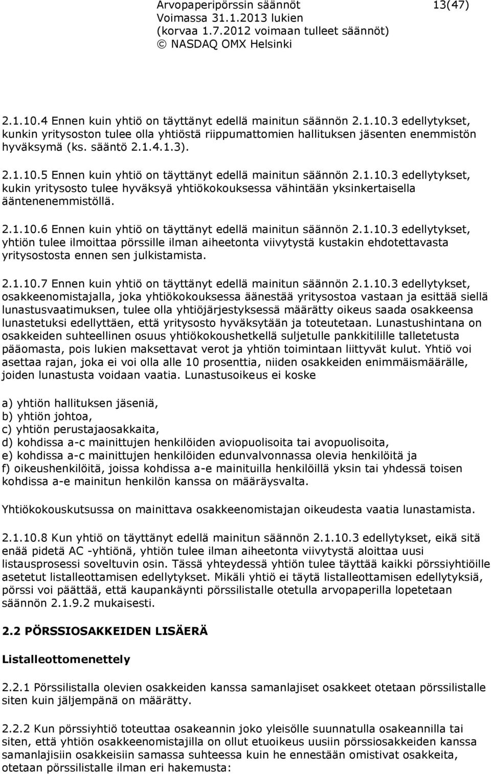 2.1.10.6 Ennen kuin yhtiö on täyttänyt edellä mainitun säännön 2.1.10.3 edellytykset, yhtiön tulee ilmoittaa pörssille ilman aiheetonta viivytystä kustakin ehdotettavasta yritysostosta ennen sen julkistamista.