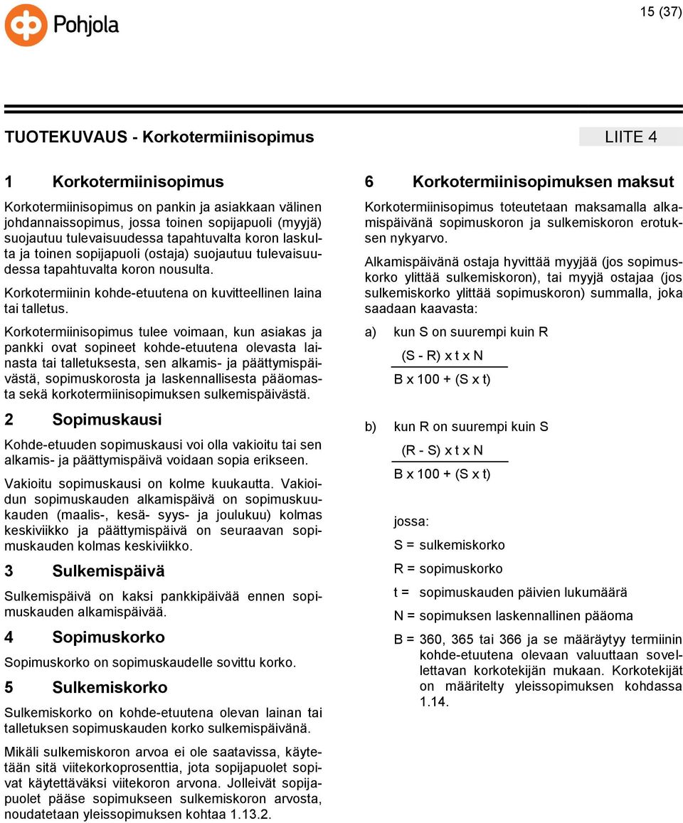 Korkotermiinisopimus tulee voimaan, kun asiakas ja pankki ovat sopineet kohde-etuutena olevasta lainasta tai talletuksesta, sen alkamis- ja päättymispäivästä, sopimuskorosta ja laskennallisesta