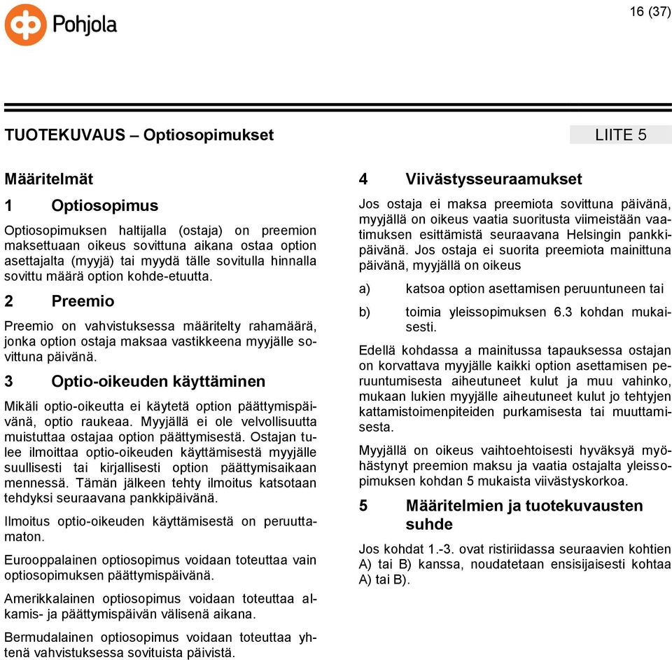 3 Optio-oikeuden käyttäminen Mikäli optio-oikeutta ei käytetä option päättymispäivänä, optio raukeaa. Myyjällä ei ole velvollisuutta muistuttaa ostajaa option päättymisestä.