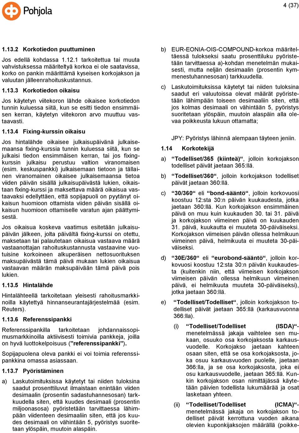 3 Korkotiedon oikaisu Jos käytetyn viitekoron lähde oikaisee korkotiedon tunnin kuluessa siitä, kun se esitti tiedon ensimmäisen kerran, käytetyn viitekoron arvo muuttuu vastaavasti. 1.13.