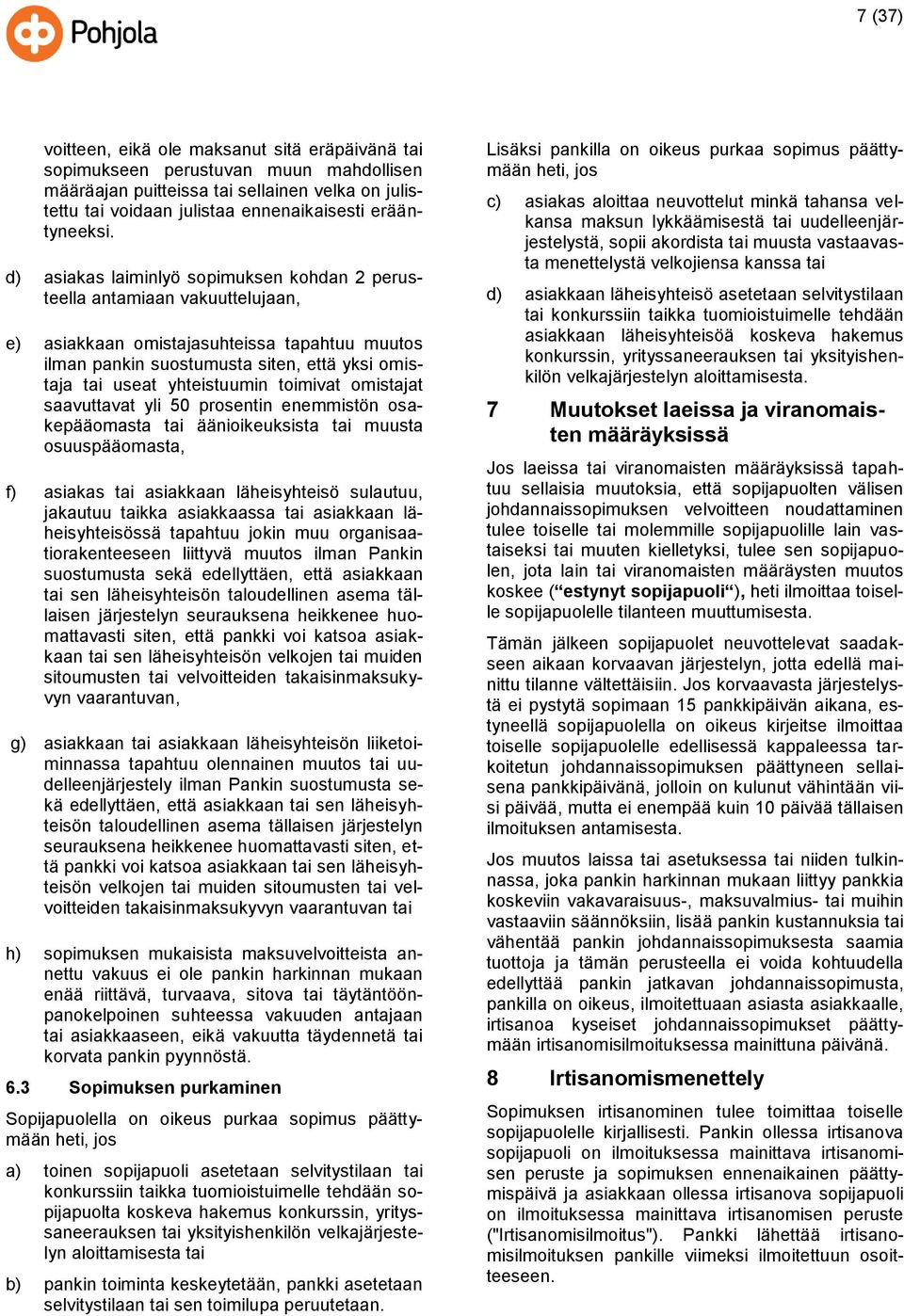 d) asiakas laiminlyö sopimuksen kohdan 2 perusteella antamiaan vakuuttelujaan, e) asiakkaan omistajasuhteissa tapahtuu muutos ilman pankin suostumusta siten, että yksi omistaja tai useat yhteistuumin