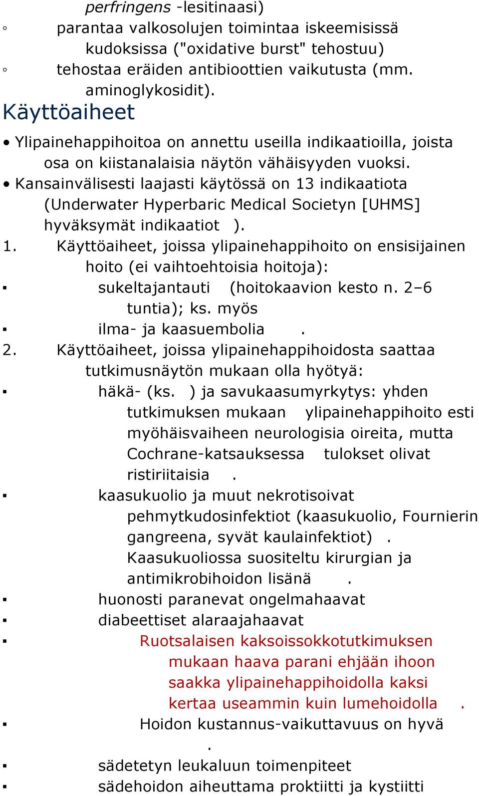 Kansainvälisesti laajasti käytössä on 13 indikaatiota (Underwater Hyperbaric Medical Societyn [UHMS] hyväksymät indikaatiot 1). 1. Käyttöaiheet, joissa ylipainehappihoito on ensisijainen hoito (ei vaihtoehtoisia hoitoja): sukeltajantauti C (hoitokaavion kesto n.