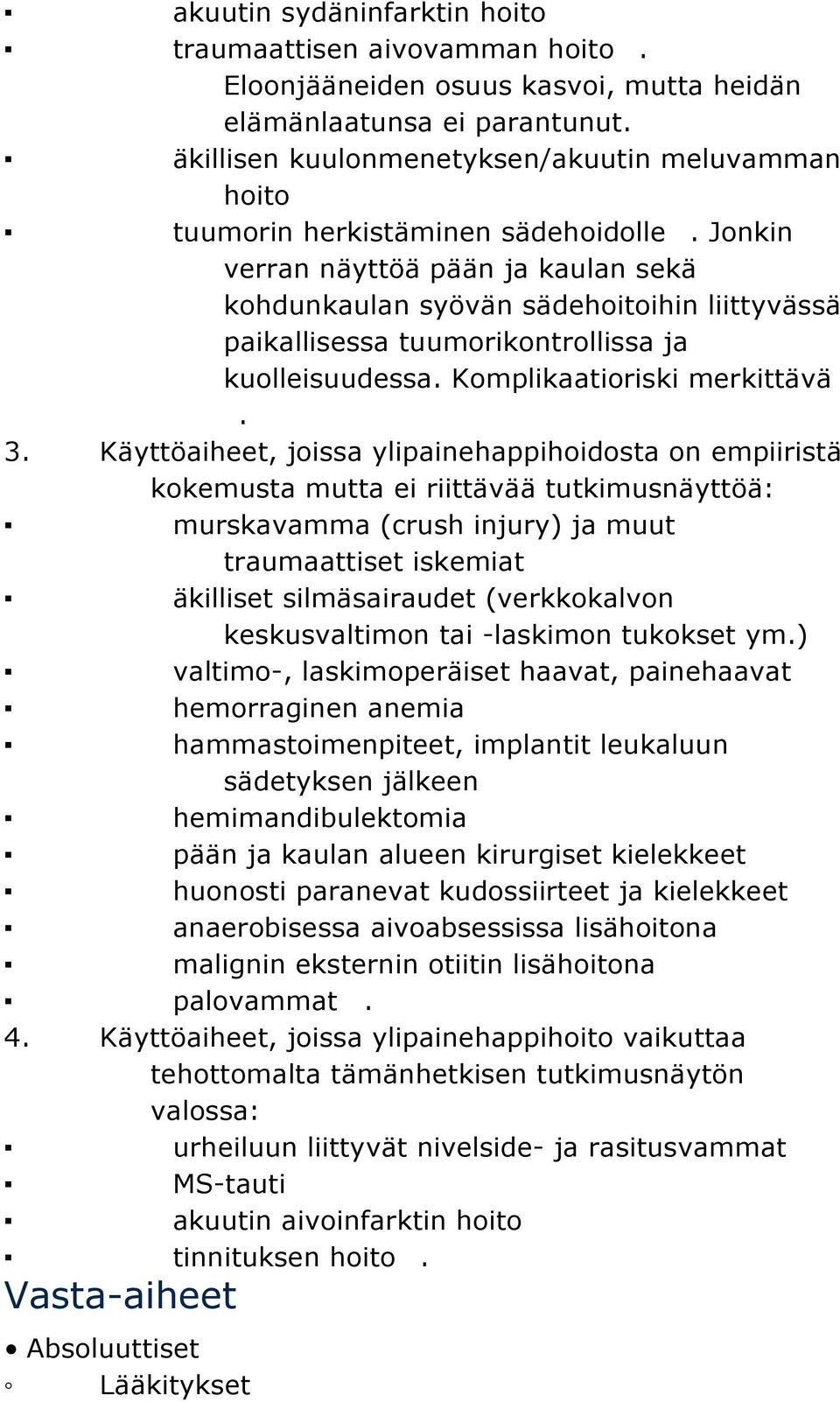 Jonkin verran näyttöä pään ja kaulan sekä kohdunkaulan syövän sädehoitoihin liittyvässä paikallisessa tuumorikontrollissa ja kuolleisuudessa. Komplikaatioriski merkittävä C. 3.