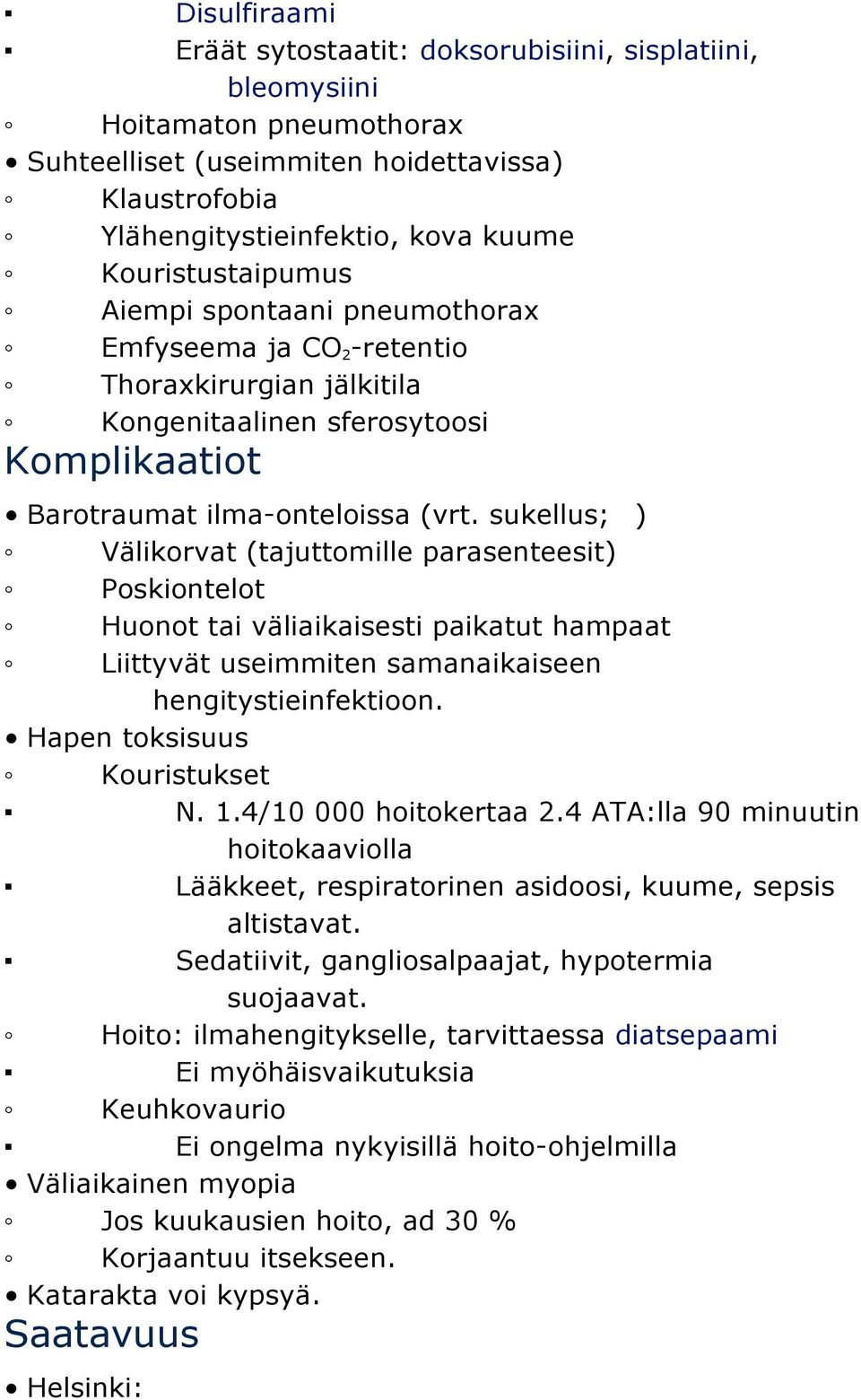 sukellus; 1) Välikorvat (tajuttomille parasenteesit) Poskiontelot Huonot tai väliaikaisesti paikatut hampaat Liittyvät useimmiten samanaikaiseen hengitystieinfektioon. Hapen toksisuus Kouristukset N.