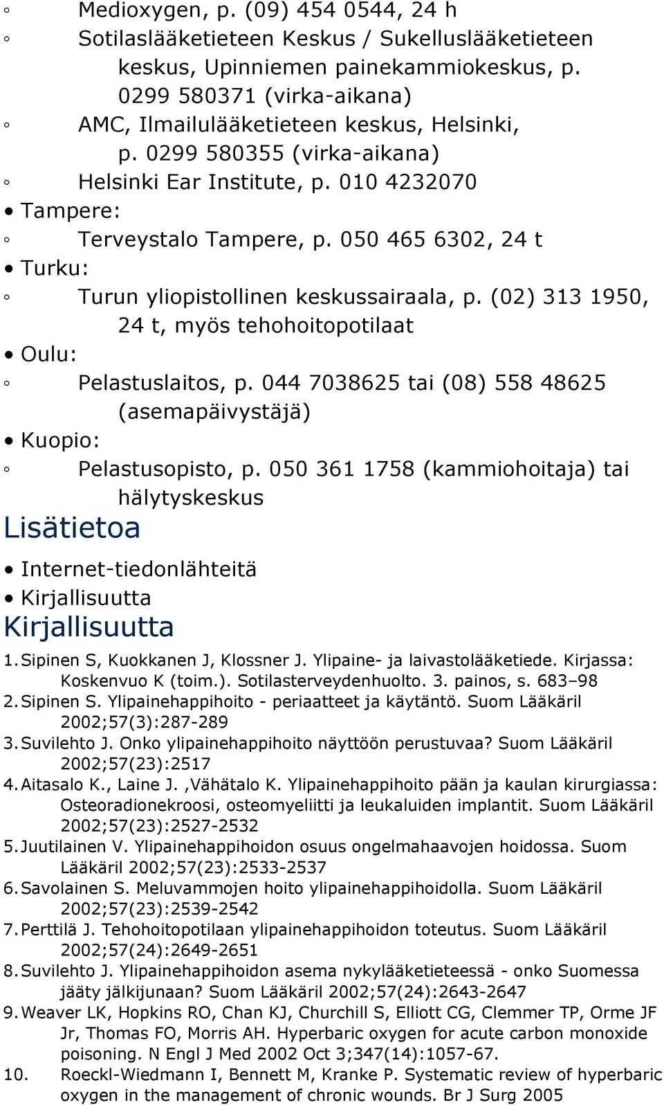 (02) 313 1950, 24 t, myös tehohoitopotilaat Oulu: Pelastuslaitos, p. 044 7038625 tai (08) 558 48625 (asemapäivystäjä) Kuopio: Pelastusopisto, p.