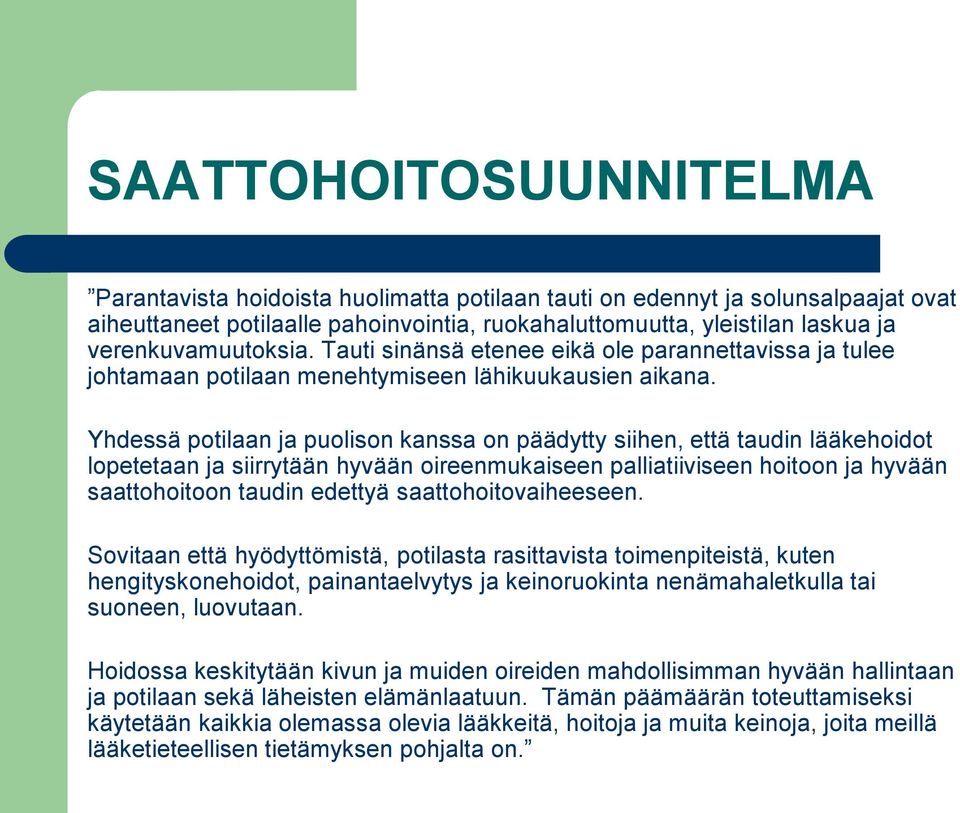 Yhdessä potilaan ja puolison kanssa on päädytty siihen, että taudin lääkehoidot lopetetaan ja siirrytään hyvään oireenmukaiseen palliatiiviseen hoitoon ja hyvään saattohoitoon taudin edettyä