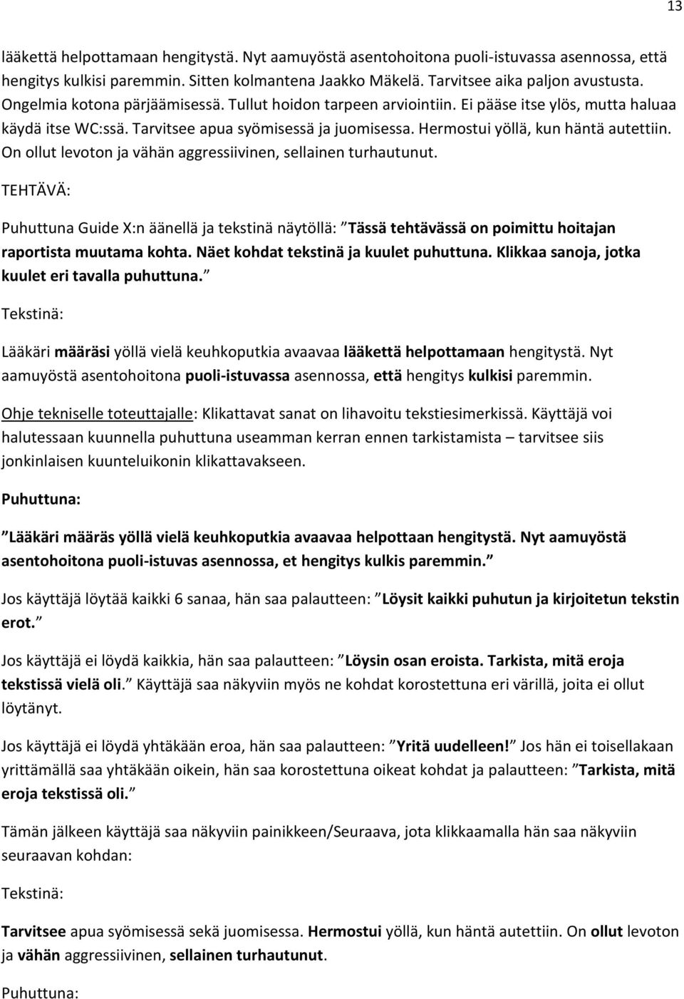 On ollut levoton ja vähän aggressiivinen, sellainen turhautunut. TEHTÄVÄ: Puhuttuna Guide X:n äänellä ja tekstinä näytöllä: Tässä tehtävässä on poimittu hoitajan raportista muutama kohta.