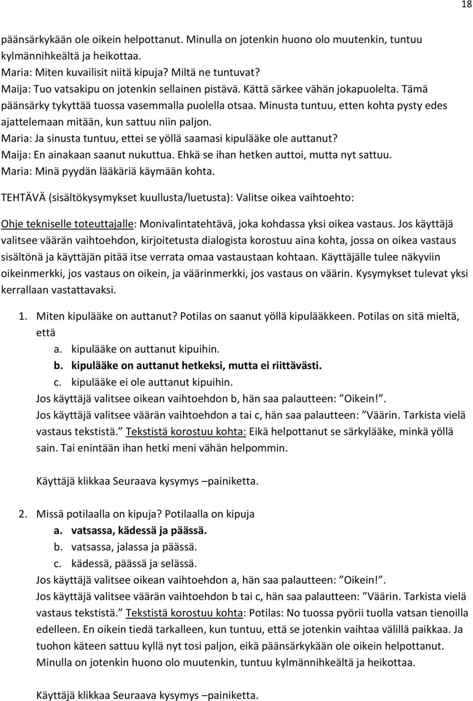 Minusta tuntuu, etten kohta pysty edes ajattelemaan mitään, kun sattuu niin paljon. Maria: Ja sinusta tuntuu, ettei se yöllä saamasi kipulääke ole auttanut? Maija: En ainakaan saanut nukuttua.