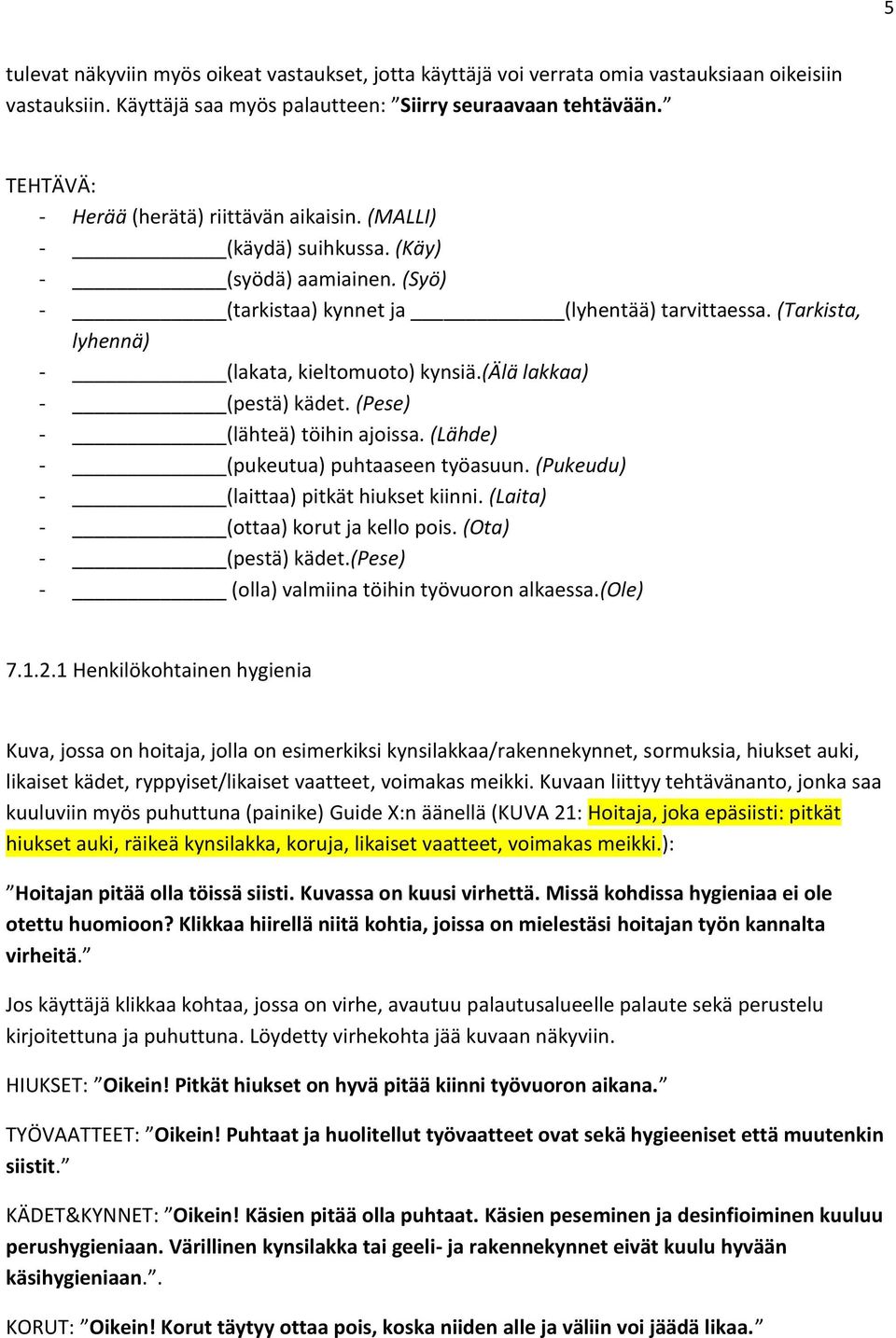 (Tarkista, lyhennä) - (lakata, kieltomuoto) kynsiä.(älä lakkaa) - (pestä) kädet. (Pese) - (lähteä) töihin ajoissa. (Lähde) - (pukeutua) puhtaaseen työasuun.