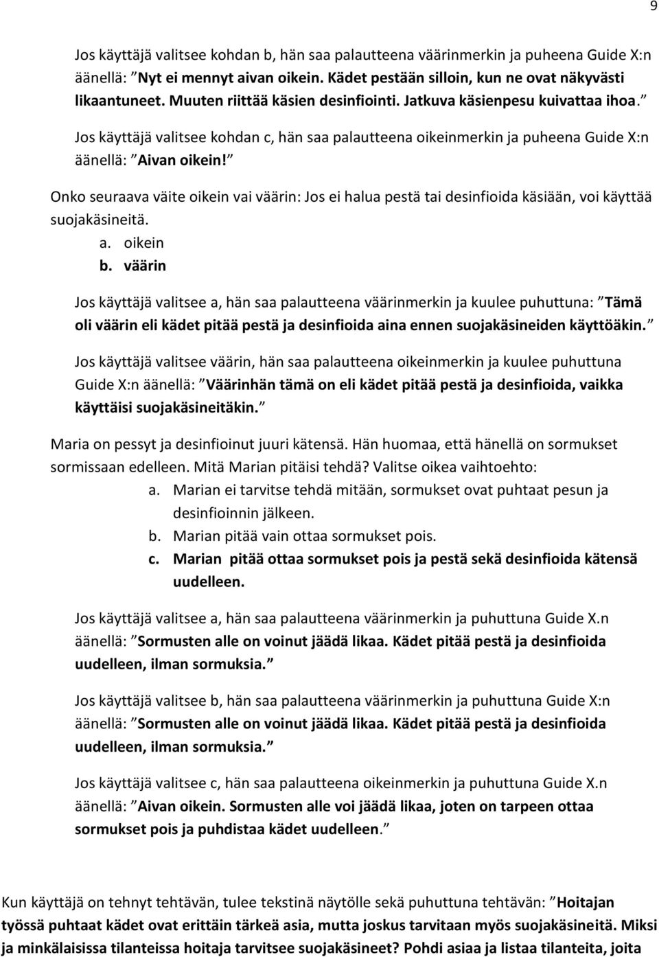 Onko seuraava väite oikein vai väärin: Jos ei halua pestä tai desinfioida käsiään, voi käyttää suojakäsineitä. a. oikein b.