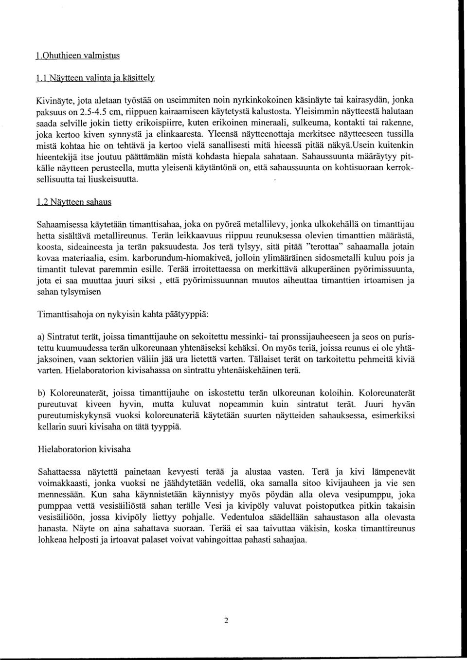 Yleisimmin naytteesta halutaan saada selville jokin tietty erikoispiirre, kuten erikoinen mineraali, sulkeuma, kontakti tai rakenne, joka kertoo kiven synnysta ja elinkaaresta.