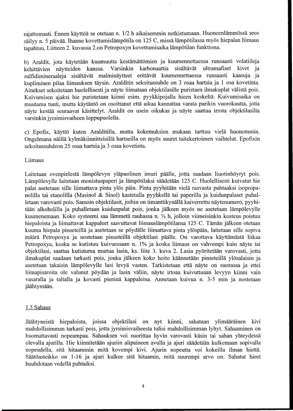 b) Araldit, jota kaytetaan kuumuutta kestamattomien ja kuumennettaessa runsaasti volatiileja kehittavien naytteiden kanssa.