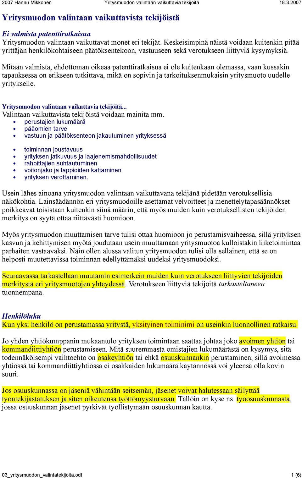 Mitään valmista, ehdottoman oikeaa patenttiratkaisua ei ole kuitenkaan olemassa, vaan kussakin tapauksessa on erikseen tutkittava, mikä on sopivin ja tarkoituksenmukaisin yritysmuoto uudelle