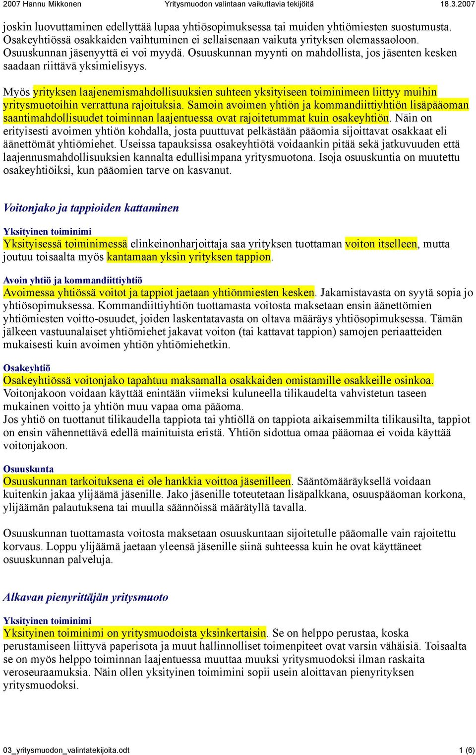 Myös yrityksen laajenemismahdollisuuksien suhteen yksityiseen toiminimeen liittyy muihin yritysmuotoihin verrattuna rajoituksia.