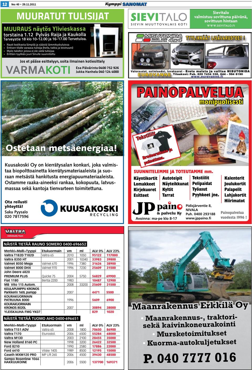 Jos et pääse esittelyyn, soita ilmainen kotiesittely Esa Päivärinta 0400 752 926 Jukka Hanhela 040 124 4000 Ostetaan metsäenergiaa!