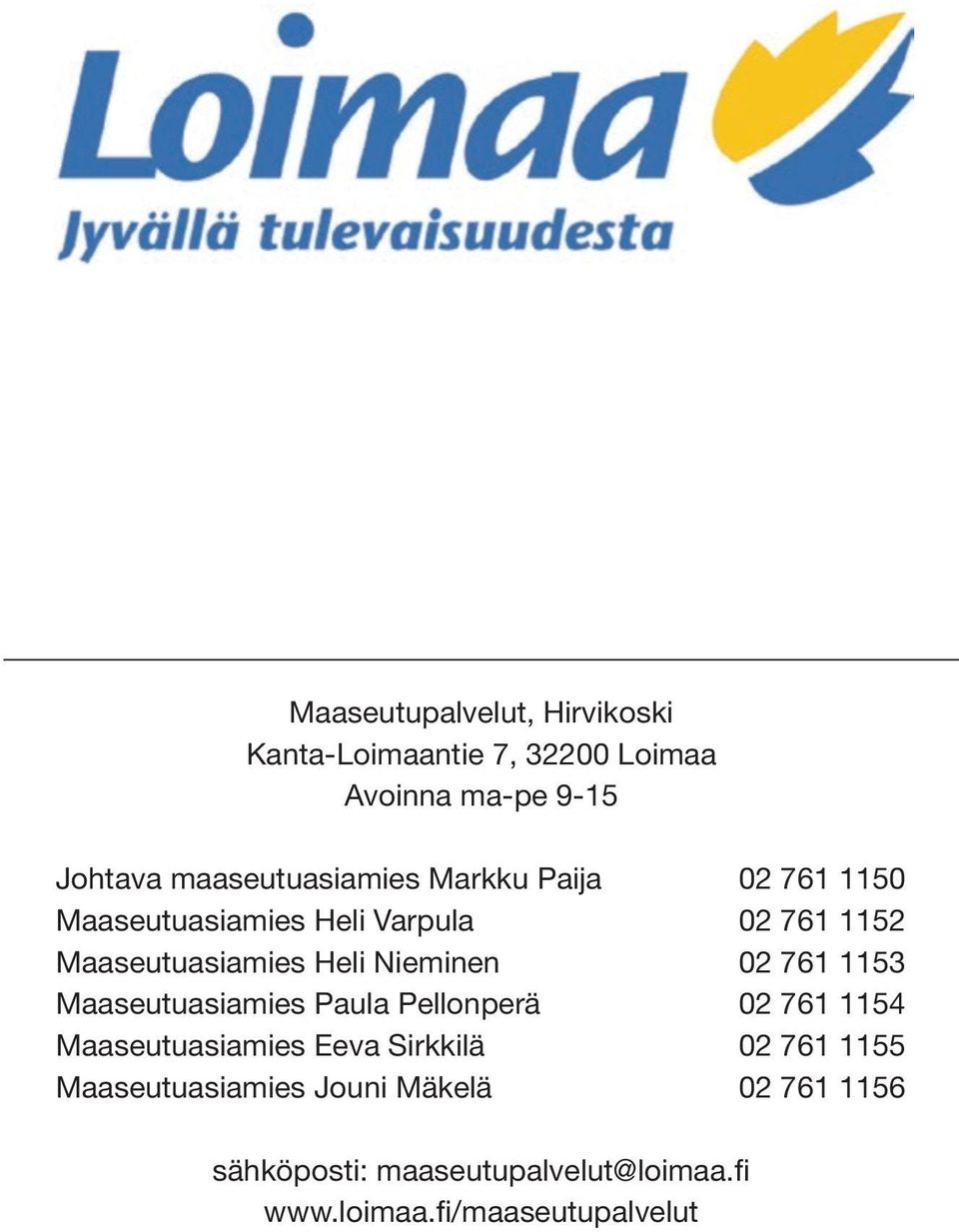 Maaseutusihteeri Maaseutuasiamies Terhi Puisto Paula Pellonperä 010 270 3152, 02 0400 761 1154 795521 Maaseutusihteeri Maaseutuasiamies Heli Varpula Eeva Sirkkilä 010 270 3153, 02 050