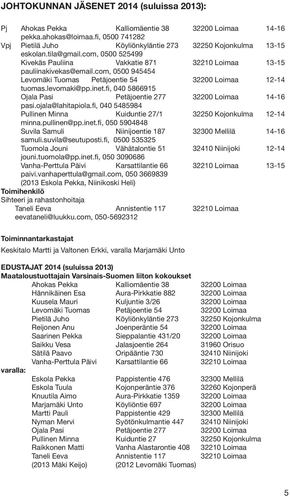 fi, 040 5866915 Ojala Pasi Petäjoentie 277 32200 Loimaa 14-16 pasi.ojala@lahitapiola.fi, 040 5485984 Pullinen Minna Kuiduntie 27/1 32250 Kojonkulma 12-14 minna.pullinen@pp.inet.